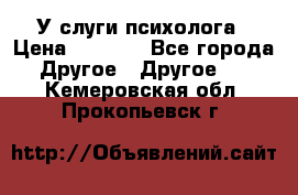 У слуги психолога › Цена ­ 1 000 - Все города Другое » Другое   . Кемеровская обл.,Прокопьевск г.